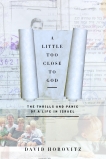 A Little Too Close to God: The Thrills and Panic of a Life in Israel, Horovitz, David