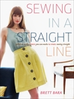 Sewing in a Straight Line: Quick and Crafty Projects You Can Make by Simply Sewing Straight, Bara, Brett