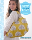 Sew What You Love: The Easiest, Prettiest Projects Ever, Whelan, Tanya