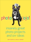 Photojojo: Insanely Great Photo Projects and DIY Ideas, Gupta, Amit & Jensen, Kelly