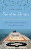 Saved by Beauty: Adventures of an American Romantic in Iran, Housden, Roger