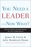 You Need a Leader--Now What?: How to Choose the Best Person for Your Organization, Citrin, James M. & Daum, Julie