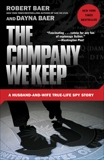 The Company We Keep: A Husband-and-Wife True-Life Spy Story, Baer, Robert & Baer, Dayna