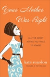 Your Mother Was Right: All the Great Advice You Tried to Forget, Reardon, Kate