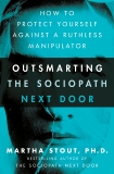 Outsmarting the Sociopath Next Door: How to Protect Yourself Against a Ruthless Manipulator, Stout, Martha