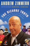 The Bizarre Truth: How I Walked Out the Door Mouth First . . . and Came Back Shaking My Head, Zimmern, Andrew