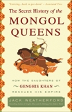 The Secret History of the Mongol Queens: How the Daughters of Genghis Khan Rescued His Empire, Weatherford, Jack