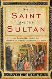 The Saint and the Sultan: The Crusades, Islam, and Francis of Assisi's Mission of Peace, Moses, Paul