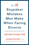 The 10 Stupidest Mistakes Men Make When Facing Divorce: And How to Avoid Them, Cordell, Joseph