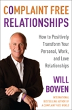 Complaint Free Relationships: How to Positively Transform Your Personal, Work, and Love Relationships, Bowen, Will