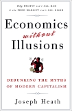 Economics Without Illusions: Debunking the Myths of Modern Capitalism, Heath, Joseph