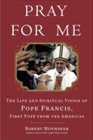 Pray for Me: The Life and Spiritual Vision of Pope Francis, First Pope from the Americas, Moynihan, Robert