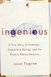 Ingenious: A True Story of Invention, Automotive Daring, and the Race to Revive America, Fagone, Jason