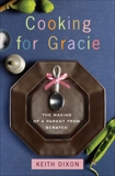 Cooking for Gracie: The Making of a Parent from Scratch, Dixon, Keith