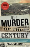 The Murder of the Century: The Gilded Age Crime That Scandalized a City & Sparked the Tabloid Wars, Collins, Paul