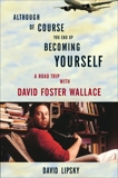 Although Of Course You End Up Becoming Yourself: A Road Trip with David Foster Wallace, Lipsky, David