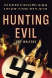 Hunting Evil: The Nazi War Criminals Who Escaped and the Quest to Bring Them to Justice, Walters, Guy