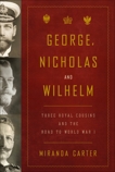 George, Nicholas and Wilhelm: Three Royal Cousins and the Road to World War I, Carter, Miranda