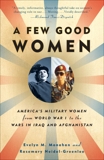 A Few Good Women: America's Military Women from World War I to the Wars in Iraq and Afghanistan, Monahan, Evelyn & Neidel-Greenlee, Rosemary