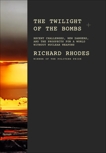 The Twilight of the Bombs: Recent Challenges, New Dangers, and the Prospects for a World Without Nuclear Weapons, Rhodes, Richard