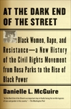 At the Dark End of the Street: Black Women, Rape, and Resistance--A New History of the Civil Rights Movement  from Rosa Parks to the Rise of Black Power, McGuire, Danielle L.