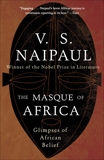 The Masque of Africa: Glimpses of African Belief, Naipaul, V. S.