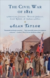 The Civil War of 1812: American Citizens, British Subjects, Irish Rebels, & Indian Allies, Taylor, Alan