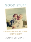 Good Stuff: A Reminiscence of My Father, Cary Grant, Grant, Jennifer