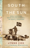 South with the Sun: Roald Amundsen, His Polar Explorations, and the Quest for Discovery, Cox, Lynne