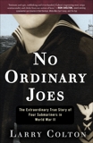 No Ordinary Joes: The Extraordinary True Story of Four Submariners in War and Love and Life, Colton, Larry