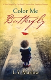 Color Me Butterfly: A Novel Inspired by One Family's Journey from Tragedy to Triumph, Marlow, L. Y.