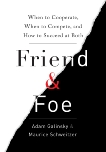 Friend & Foe: When to Cooperate, When to Compete, and How to Succeed at Both, Galinsky, Adam & Schweitzer, Maurice