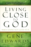 Living Close to God (When You're Not Good at It): A Spiritual Life That Takes You Deeper Than Daily Devotions, Edwards, Gene