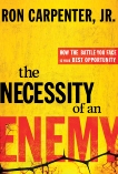 The Necessity of an Enemy: How the Battle You Face Is Your Best Opportunity, Carpenter, Ron