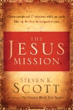 The Jesus Mission: Christ completed twenty-seven missions while on earth. Take up the four he  assigned to you., Scott, Steven K.