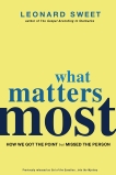 What Matters Most: How We Got the Point but Missed the Person, Sweet, Leonard