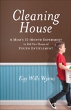 Cleaning House: A Mom's Twelve-Month Experiment to Rid Her Home of Youth Entitlement, Wyma, Kay Wills