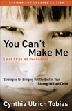 You Can't Make Me (But I Can Be Persuaded), Revised and Updated Edition: Strategies for Bringing Out the Best in Your Strong-Willed Child, Tobias, Cynthia