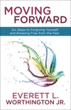 Moving Forward: Six Steps to Forgiving Yourself and Breaking Free from the Past, Worthington, Everett & Worthington, Everett, Jr.