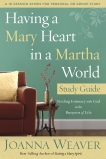 Having a Mary Heart in a Martha World Study Guide: Finding Intimacy with God in the Busyness of Life, Weaver, Joanna