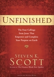 Unfinished: The Four Callings from Jesus That Empower and Complete Your Purpose on Earth, Scott, Steven K.