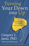 Turning Your Down into Up: A Realistic Plan for Healing from Depression, Jantz, Gregory L. & McMurray, Ann