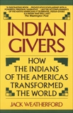 Indian Givers: How the Indians of the Americas Transformed the World, Weatherford, Jack