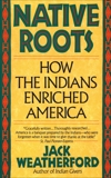 Native Roots: How the Indians Enriched America, Weatherford, Jack