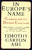 In Europe's Name: Germany and the Divided Continent, Ash, Timothy Garton