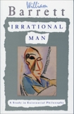 Irrational Man: A Study in Existential Philosophy, Barrett, William