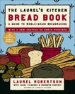 The Laurel's Kitchen Bread Book: A Guide to Whole-Grain Breadmaking: A Baking Book, Robertson, Laurel & Flinders, Carol & Godfrey, Bronwen