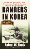 Rangers in Korea: The War the World Didn't Want to Remember, Fought by the Men the World Will Never Forget, Black, Robert W.