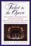 Ticket to the Opera: Discovering and Exploring 100 Famous Works, History, Lore, and Singers, with Rec, Goulding, Phil G.