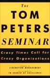 The Tom Peters Seminar: Crazy Times Call for Crazy Organizations, Peters, Tom